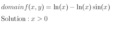 The domain of f(x,y)=ln(x)-ln(x)sin(x) is x>0